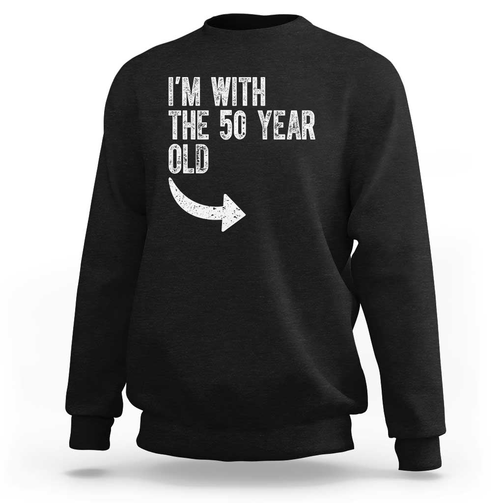 I'm With The 50 Year Old Matching Sweatshirt Turning 50 Funny 50th Birthday