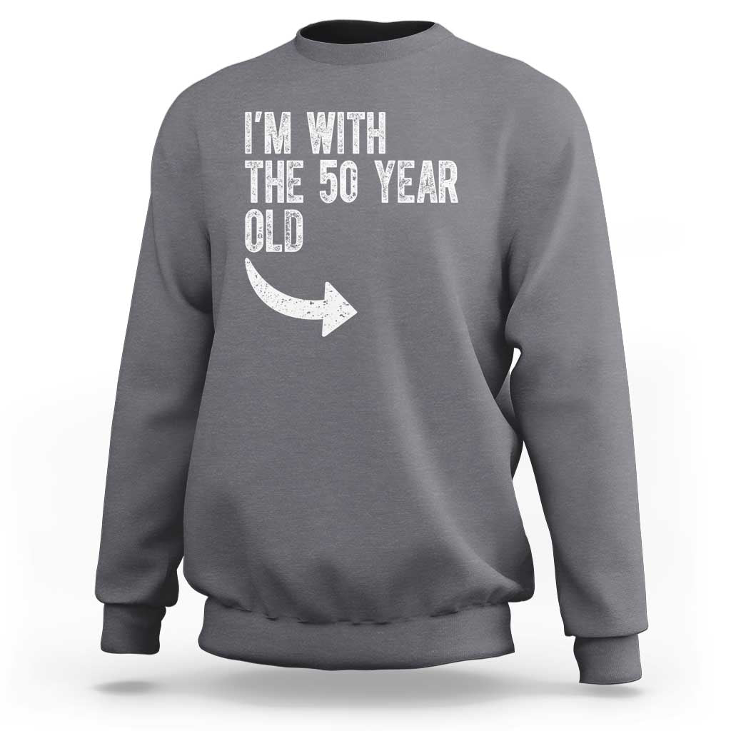 I'm With The 50 Year Old Matching Sweatshirt Turning 50 Funny 50th Birthday