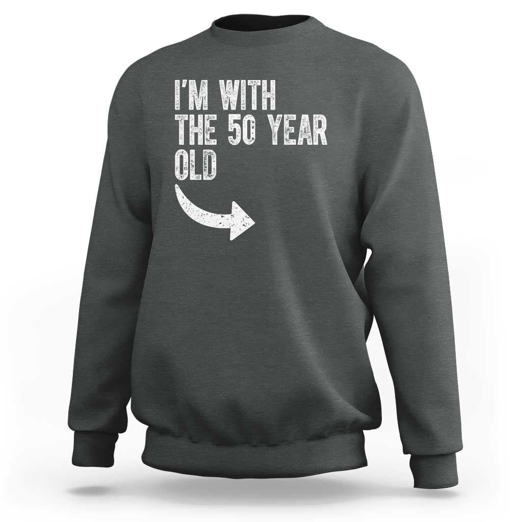 I'm With The 50 Year Old Matching Sweatshirt Turning 50 Funny 50th Birthday