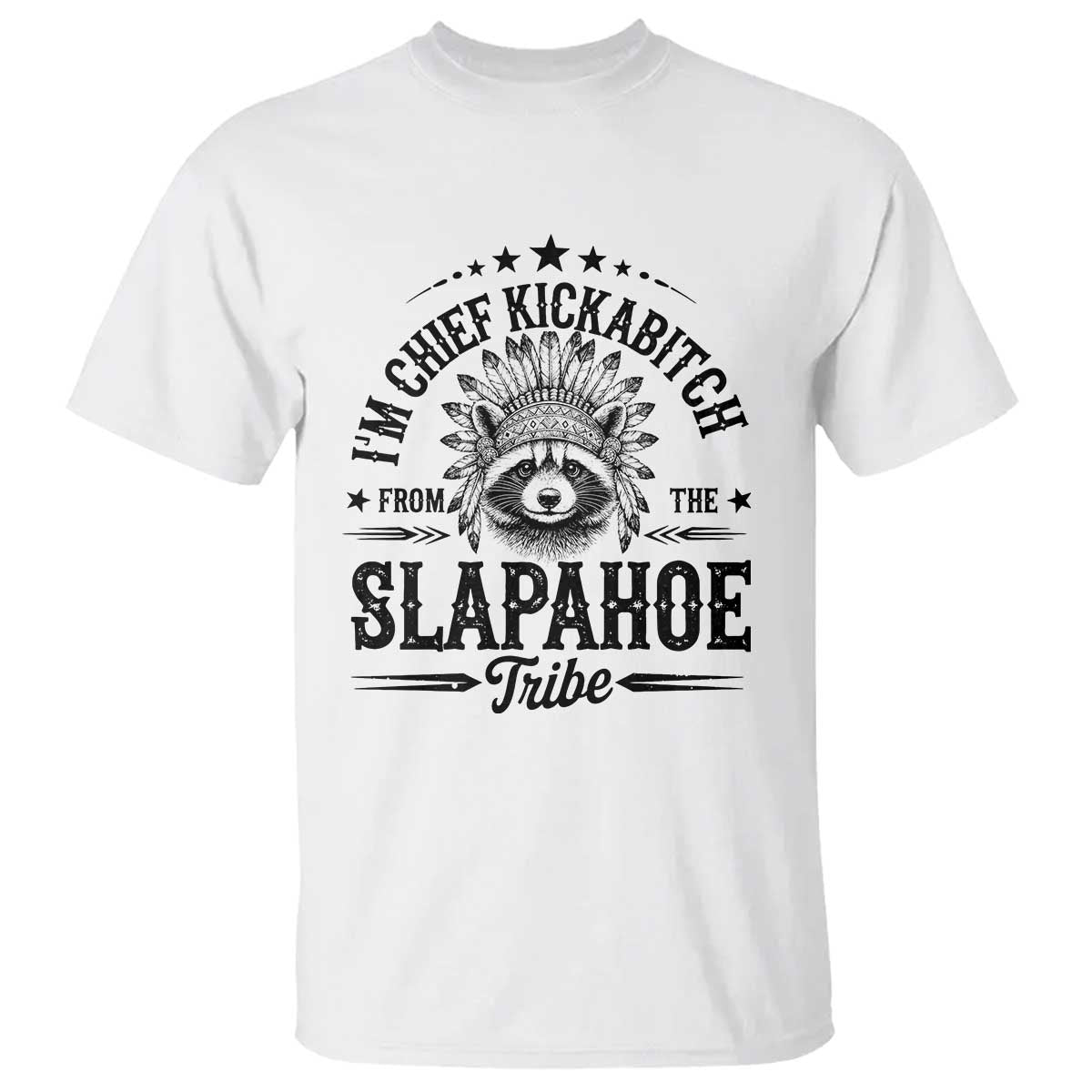 Funny I'm Chief Kickabitch From The Slapahoe Tribe T Shirt Native American Racoon - Wonder Print Shop