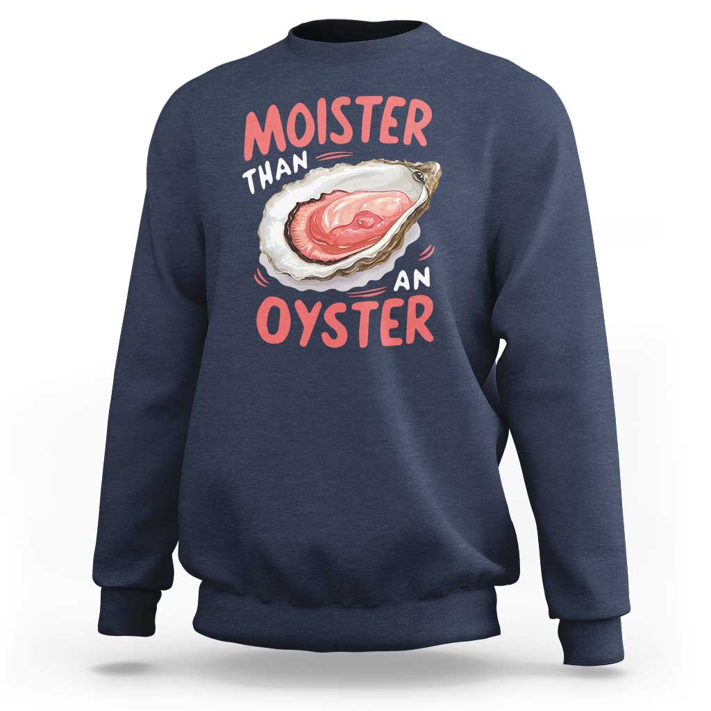 Funny Moister Than An Oyster Sweatshirt Shucking Inappropriate Adult Humor - Wonder Print Shop