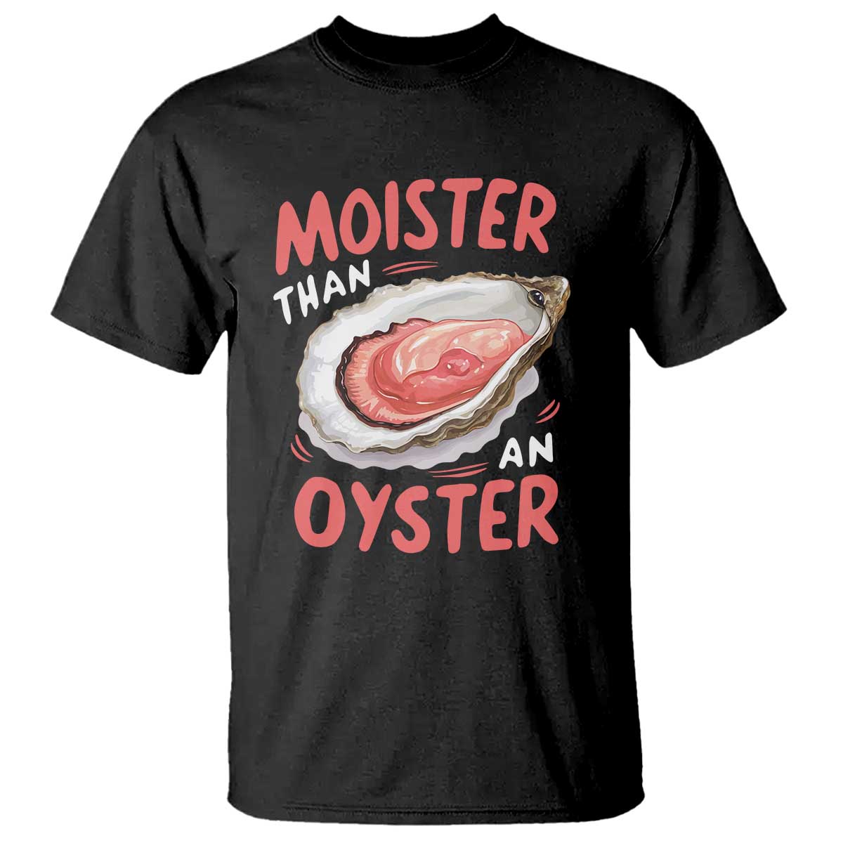 Funny Moister Than An Oyster T Shirt Shucking Inappropriate Adult Humor - Wonder Print Shop