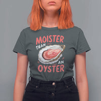 Funny Moister Than An Oyster T Shirt For Women Shucking Inappropriate Adult Humor - Wonder Print Shop