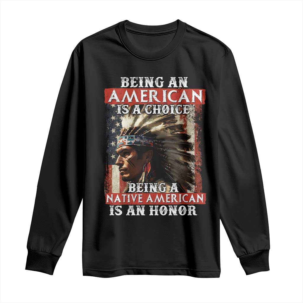 Being An American Is A Choice Being A Native American Is An Honor Long Sleeve Shirt USA Flag - Wonder Print Shop