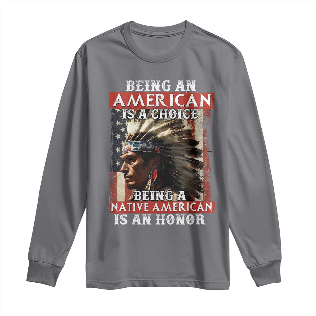 Being An American Is A Choice Being A Native American Is An Honor Long Sleeve Shirt USA Flag - Wonder Print Shop