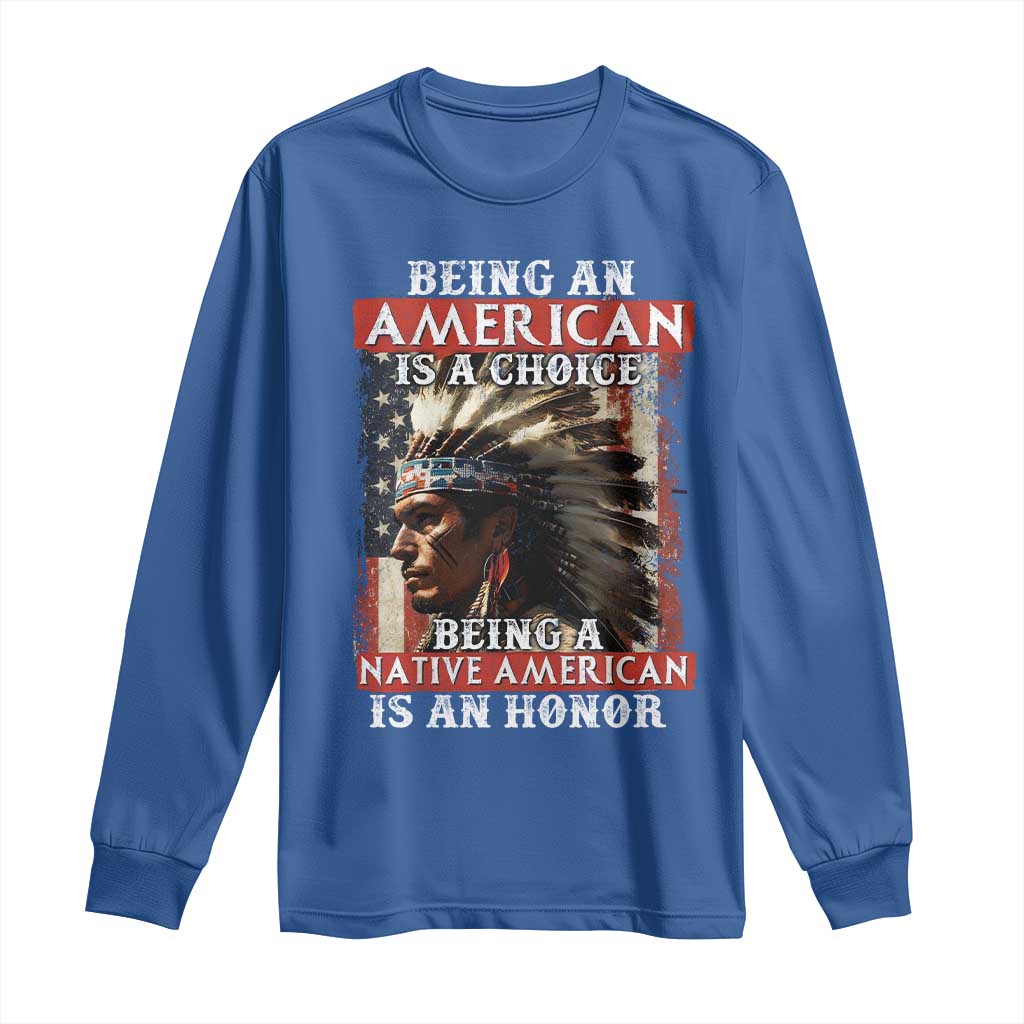 Being An American Is A Choice Being A Native American Is An Honor Long Sleeve Shirt USA Flag - Wonder Print Shop