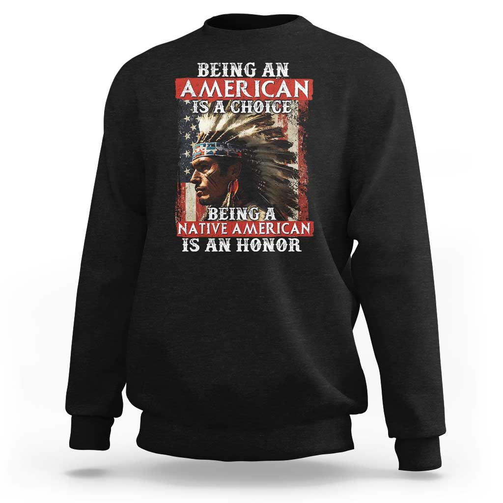 Being An American Is A Choice Being A Native American Is An Honor Sweatshirt USA Flag - Wonder Print Shop