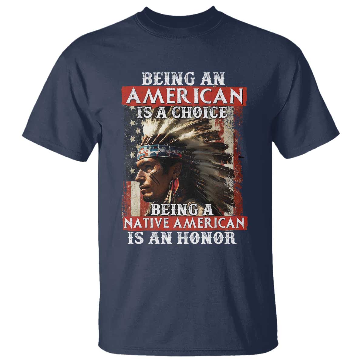 Being An American Is A Choice Being A Native American Is An Honor T Shirt USA Flag - Wonder Print Shop