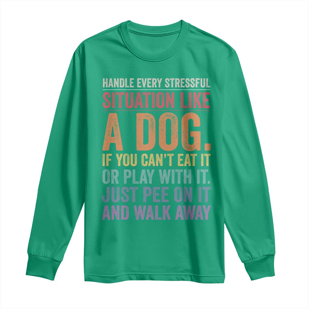 Funny Dog Lover Long Sleeve Shirt Handle Every Stressful Situation Like A Dog Retro Pet Owner Joke