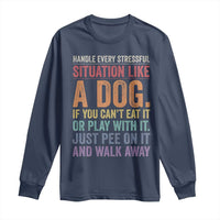 Funny Dog Lover Long Sleeve Shirt Handle Every Stressful Situation Like A Dog Retro Pet Owner Joke