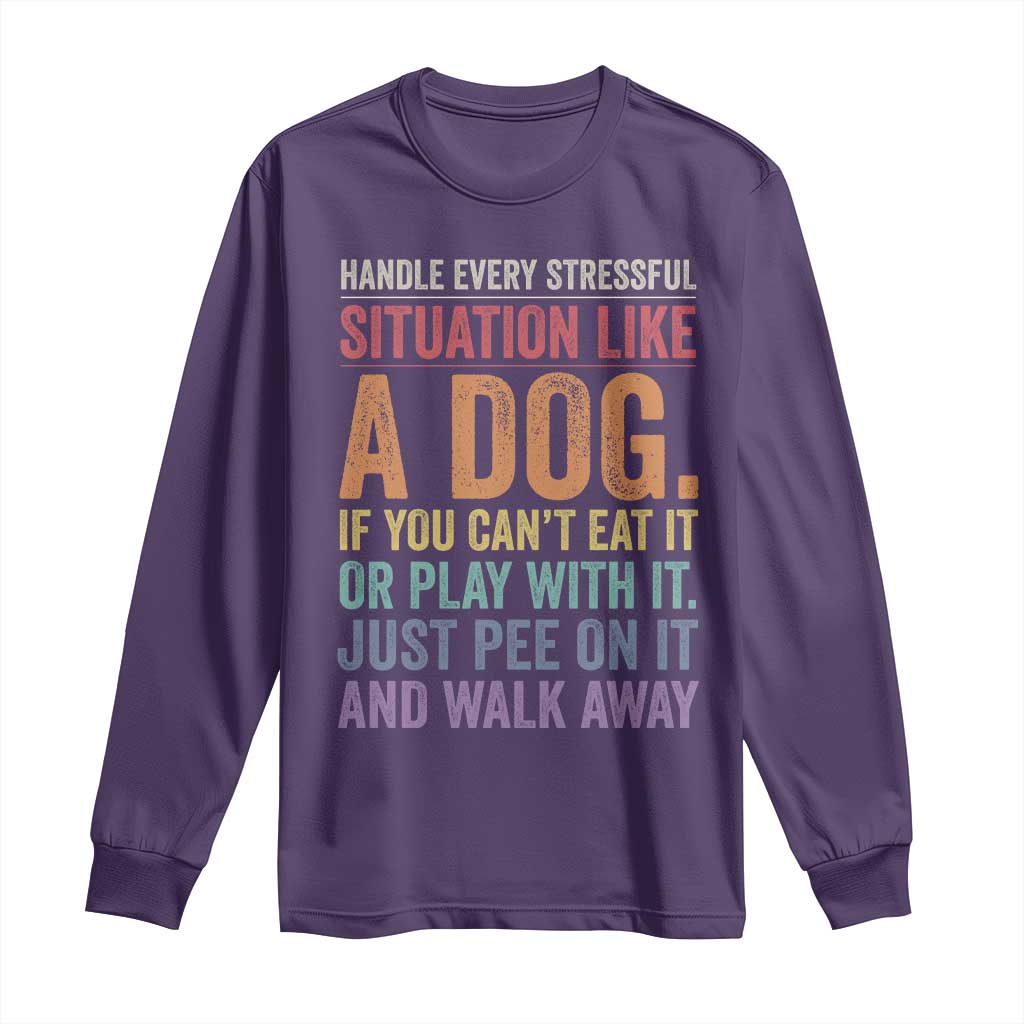 Funny Dog Lover Long Sleeve Shirt Handle Every Stressful Situation Like A Dog Retro Pet Owner Joke