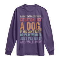 Funny Dog Lover Long Sleeve Shirt Handle Every Stressful Situation Like A Dog Retro Pet Owner Joke