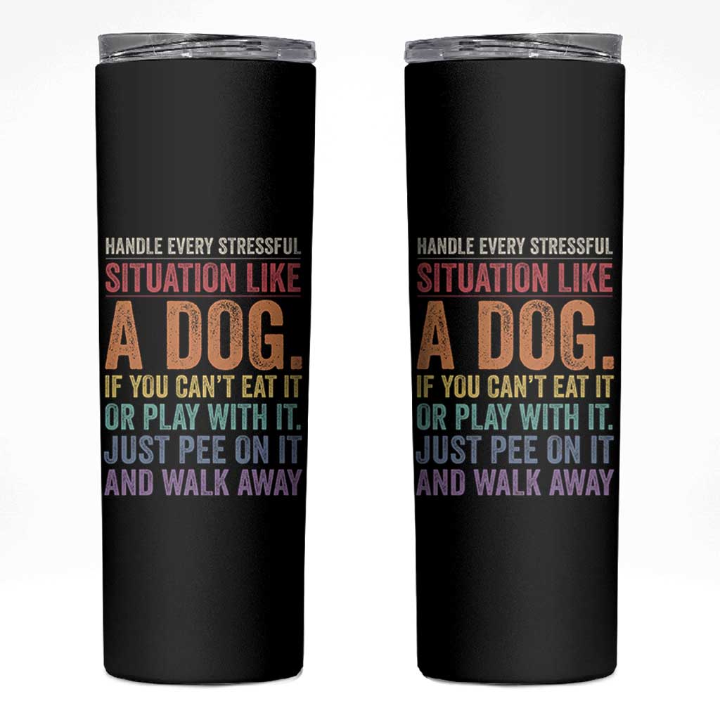 Funny Dog Lover Skinny Tumbler Handle Every Stressful Situation Like A Dog Retro Pet Owner Joke