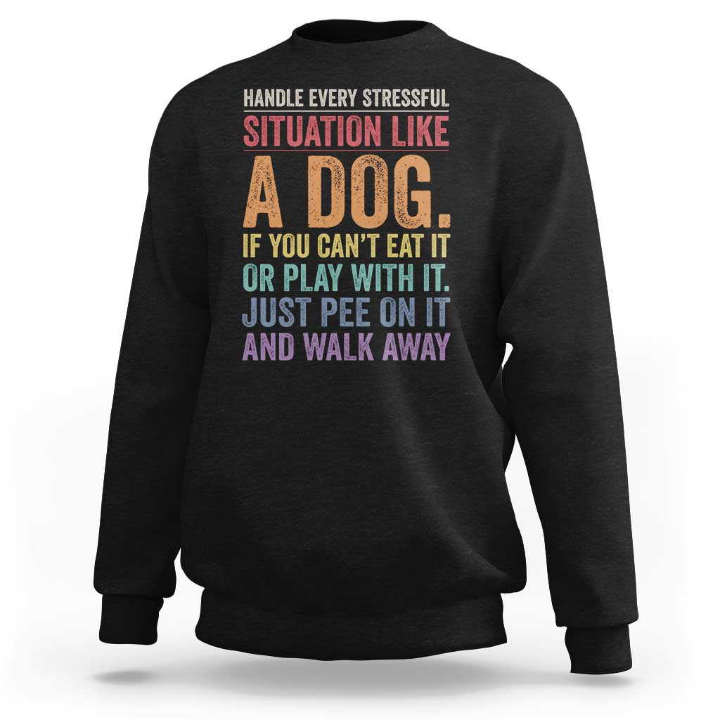 Funny Dog Lover Sweatshirt Handle Every Stressful Situation Like A Dog Retro Pet Owner Joke