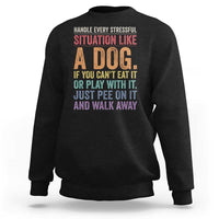 Funny Dog Lover Sweatshirt Handle Every Stressful Situation Like A Dog Retro Pet Owner Joke