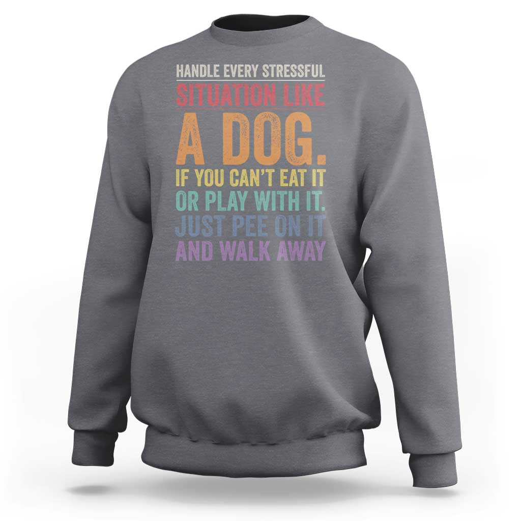 Funny Dog Lover Sweatshirt Handle Every Stressful Situation Like A Dog Retro Pet Owner Joke