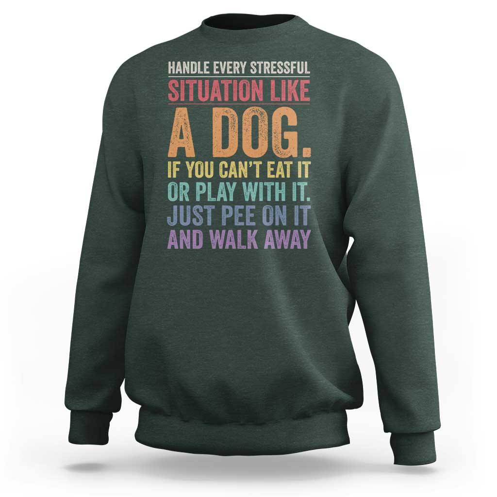Funny Dog Lover Sweatshirt Handle Every Stressful Situation Like A Dog Retro Pet Owner Joke