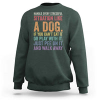 Funny Dog Lover Sweatshirt Handle Every Stressful Situation Like A Dog Retro Pet Owner Joke