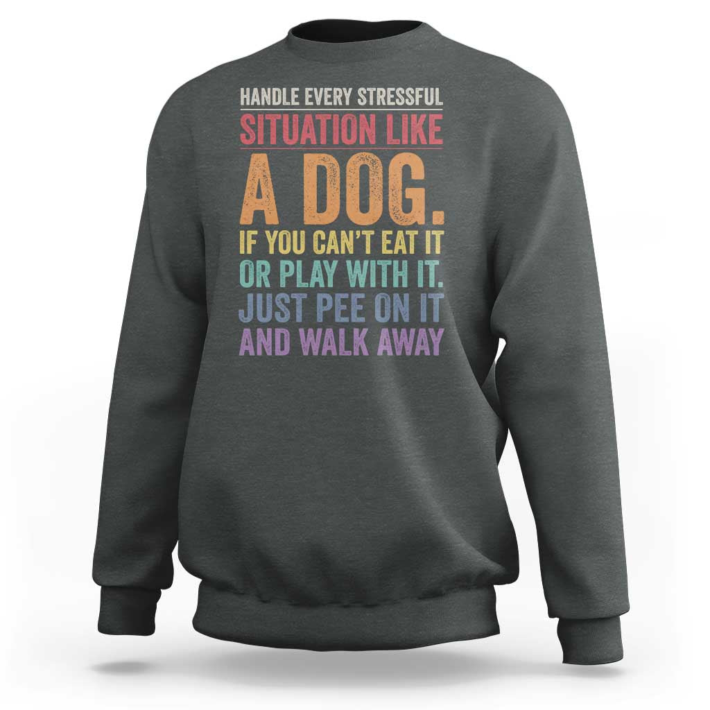 Funny Dog Lover Sweatshirt Handle Every Stressful Situation Like A Dog Retro Pet Owner Joke
