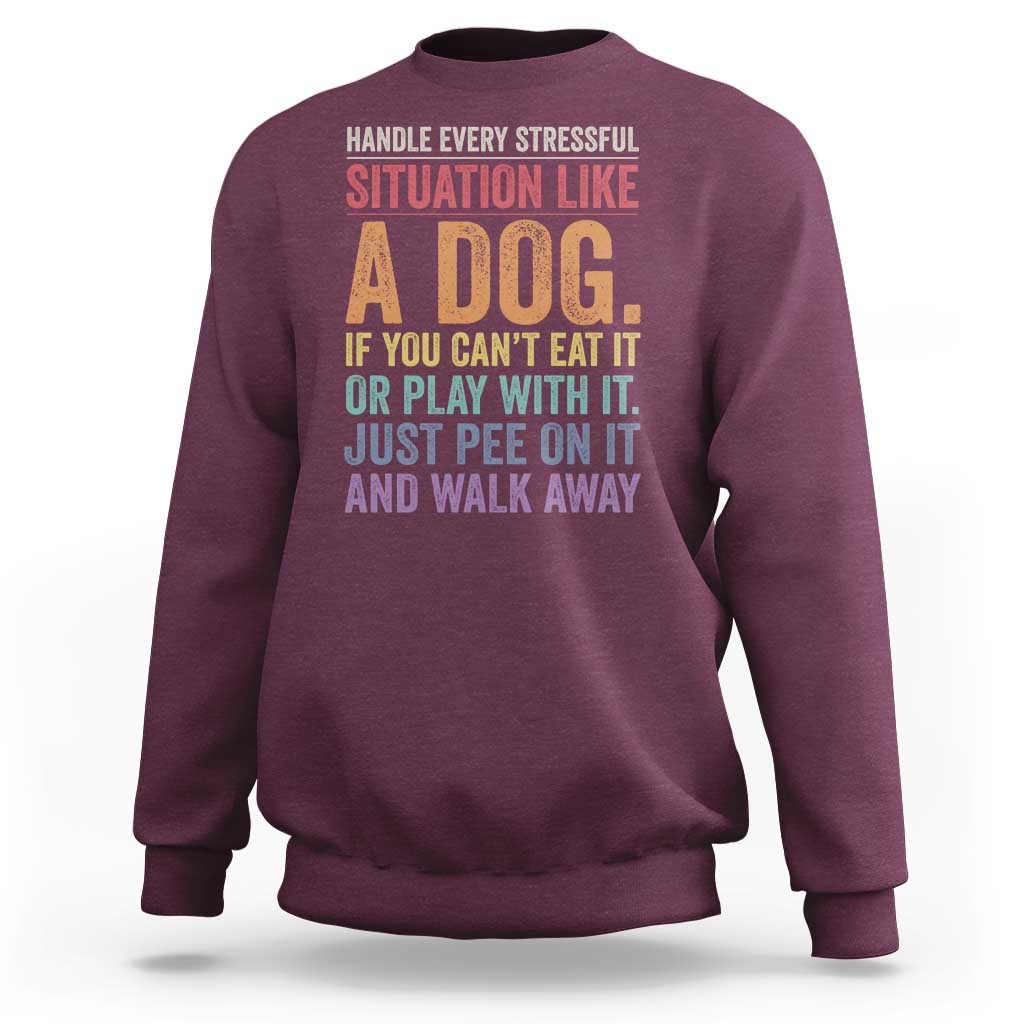 Funny Dog Lover Sweatshirt Handle Every Stressful Situation Like A Dog Retro Pet Owner Joke