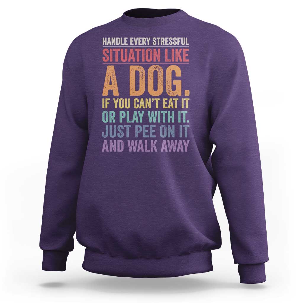 Funny Dog Lover Sweatshirt Handle Every Stressful Situation Like A Dog Retro Pet Owner Joke