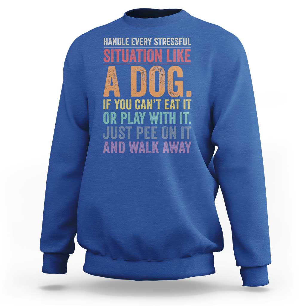 Funny Dog Lover Sweatshirt Handle Every Stressful Situation Like A Dog Retro Pet Owner Joke