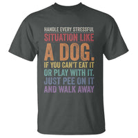 Funny Dog Lover T Shirt Handle Every Stressful Situation Like A Dog Retro Pet Owner Joke
