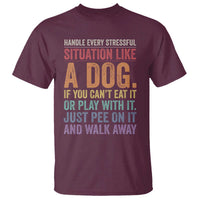Funny Dog Lover T Shirt Handle Every Stressful Situation Like A Dog Retro Pet Owner Joke