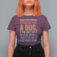Funny Dog Lover T Shirt For Women Handle Every Stressful Situation Like A Dog Retro Pet Owner Joke