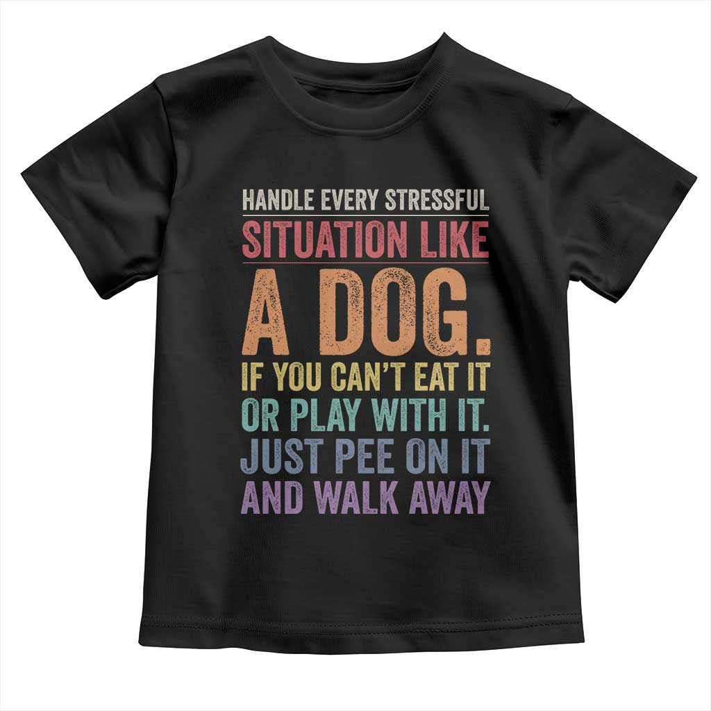 Funny Dog Lover Toddler T Shirt Handle Every Stressful Situation Like A Dog Retro Pet Owner Joke