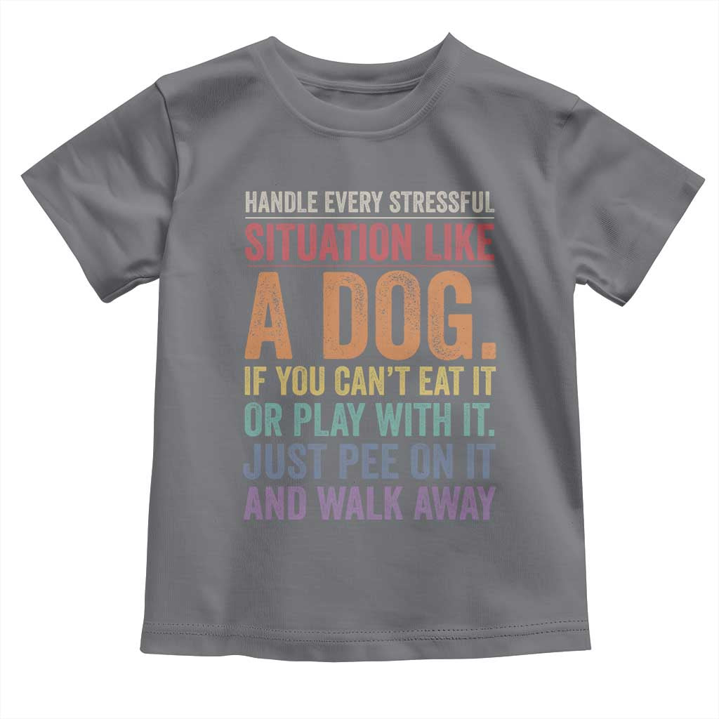 Funny Dog Lover Toddler T Shirt Handle Every Stressful Situation Like A Dog Retro Pet Owner Joke