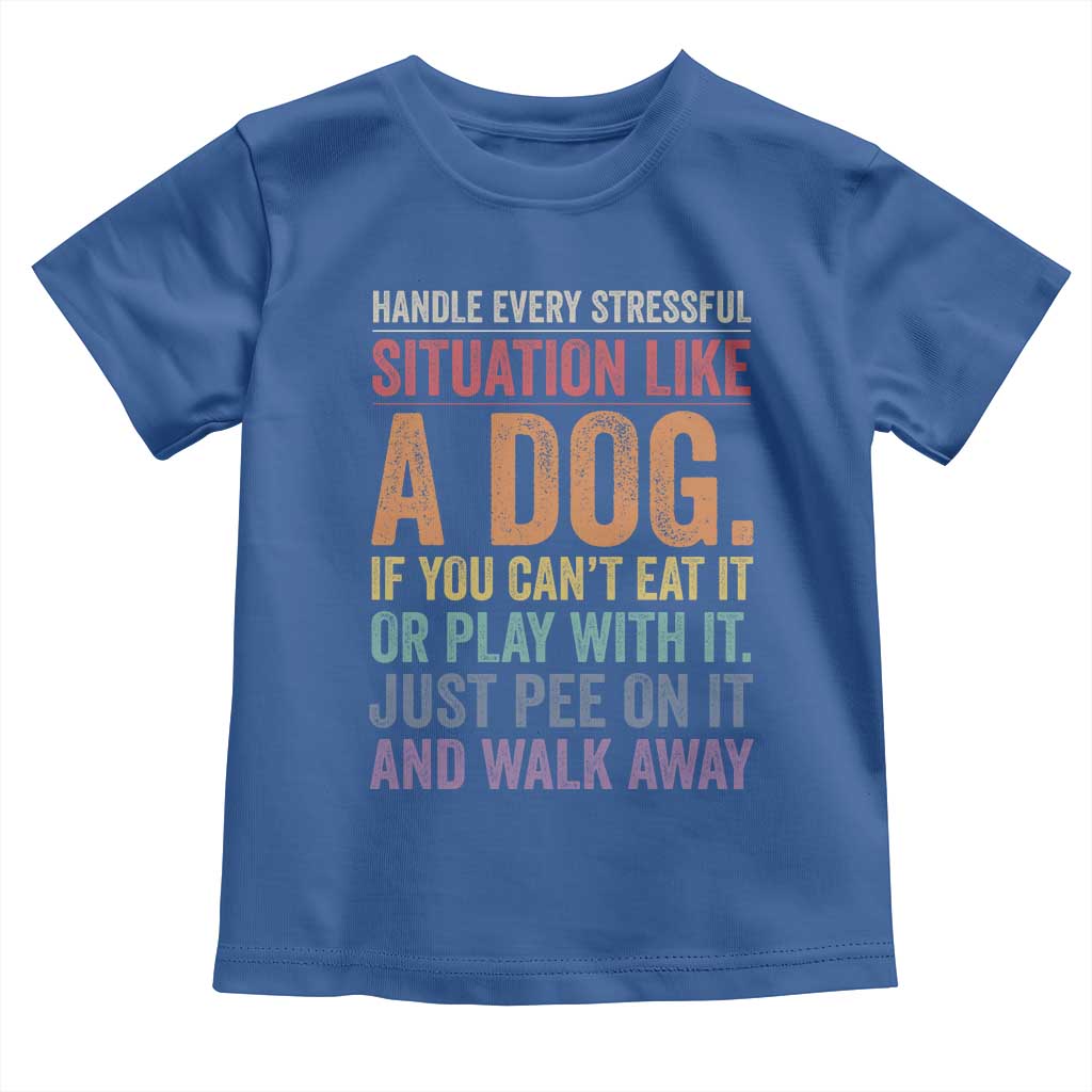 Funny Dog Lover Toddler T Shirt Handle Every Stressful Situation Like A Dog Retro Pet Owner Joke