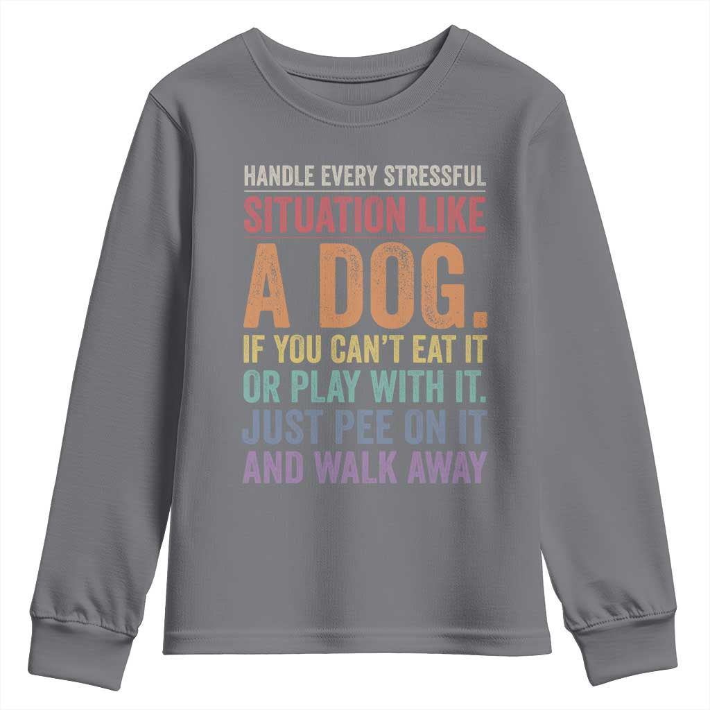 Funny Dog Lover Youth Sweatshirt Handle Every Stressful Situation Like A Dog Retro Pet Owner Joke