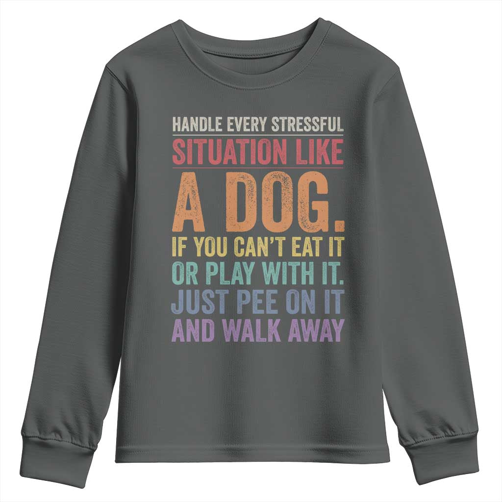 Funny Dog Lover Youth Sweatshirt Handle Every Stressful Situation Like A Dog Retro Pet Owner Joke