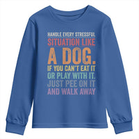 Funny Dog Lover Youth Sweatshirt Handle Every Stressful Situation Like A Dog Retro Pet Owner Joke