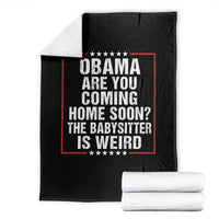 Obama Are You Coming Home Soon The Babysitter Is Weird Throw Blanket Political Humor Quotes