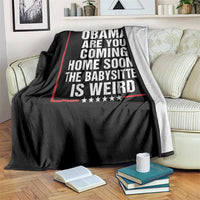 Obama Are You Coming Home Soon The Babysitter Is Weird Throw Blanket Political Humor Quotes