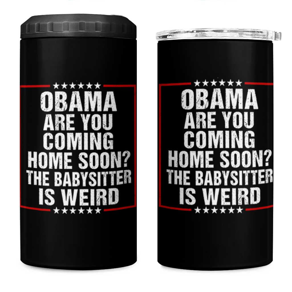 Obama Are You Coming Home Soon The Babysitter Is Weird 4 in 1 Can Cooler Tumbler Political Humor Quotes