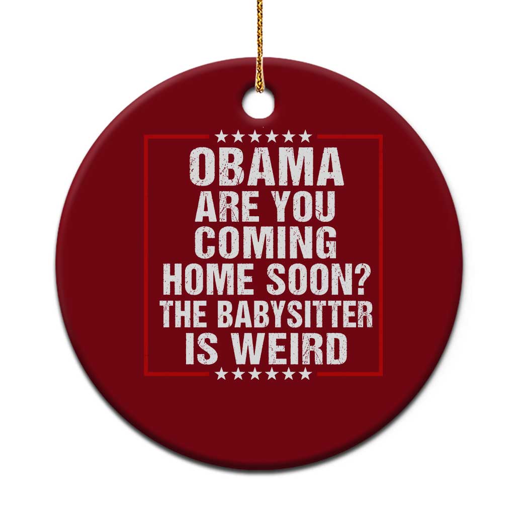 Obama Are You Coming Home Soon The Babysitter Is Weird Ceramic Ornament Political Humor Quotes