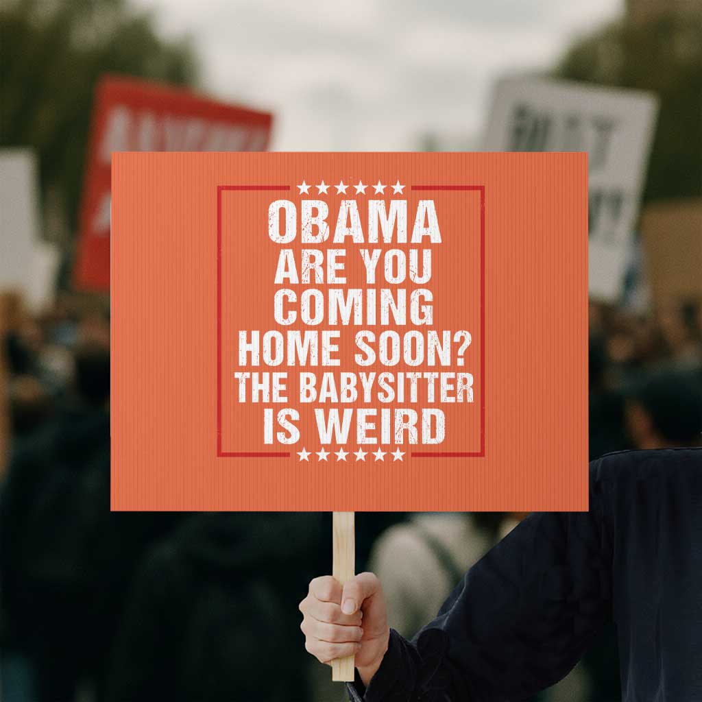 Obama Are You Coming Home Soon The Babysitter Is Weird Protest Sign Political Humor Quotes