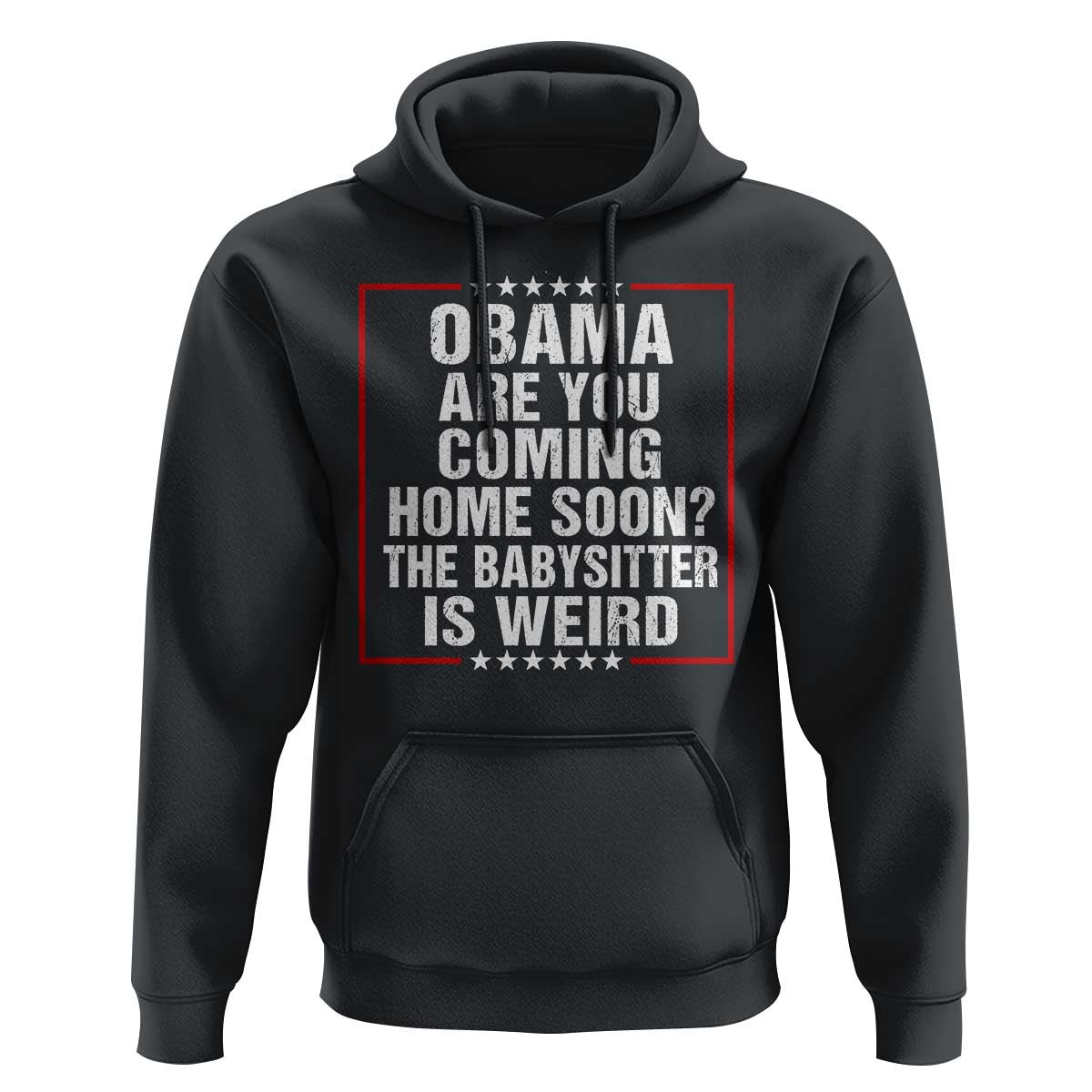 Obama Are You Coming Home Soon The Babysitter Is Weird Hoodie Political Humor Quotes