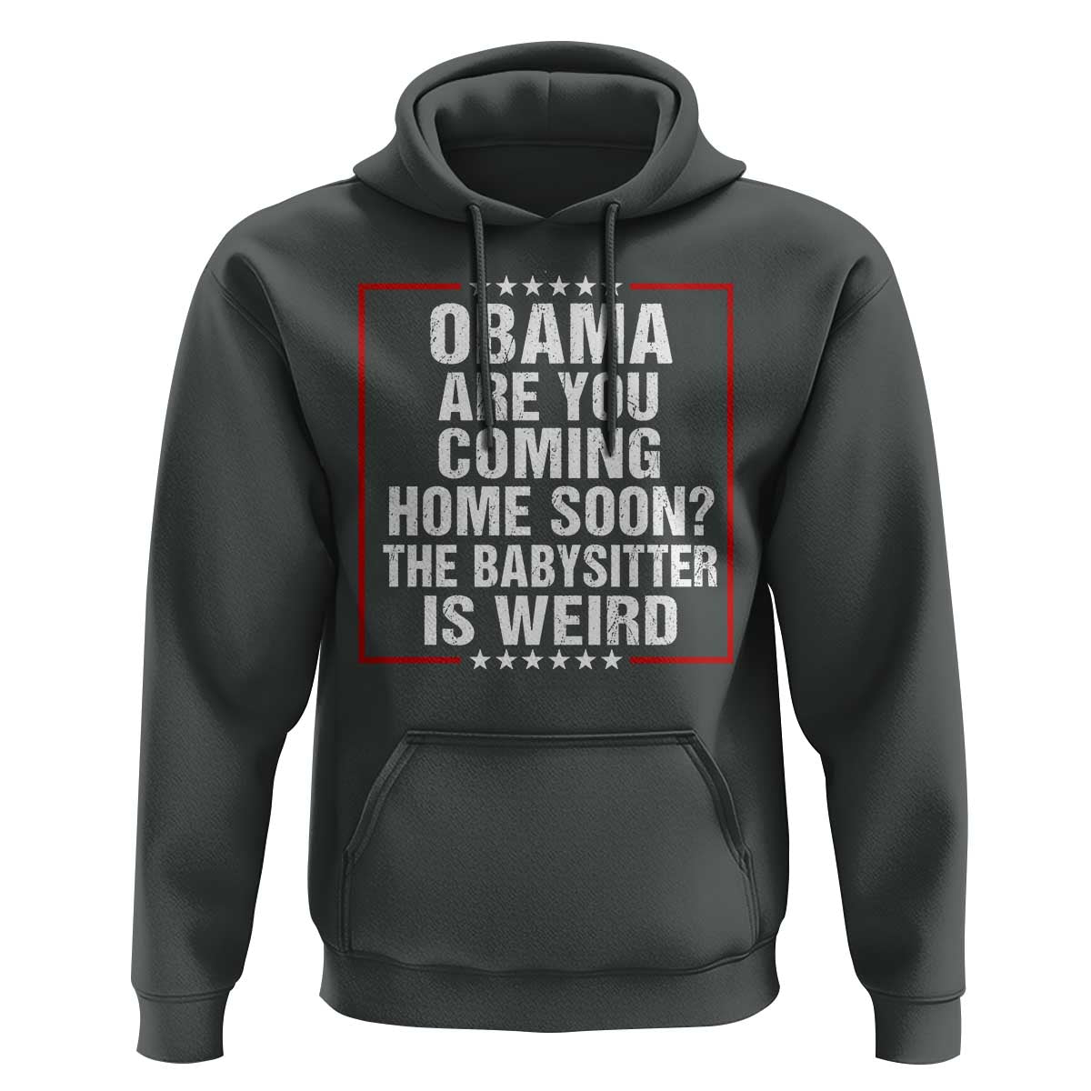 Obama Are You Coming Home Soon The Babysitter Is Weird Hoodie Political Humor Quotes