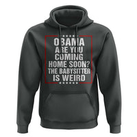 Obama Are You Coming Home Soon The Babysitter Is Weird Hoodie Political Humor Quotes