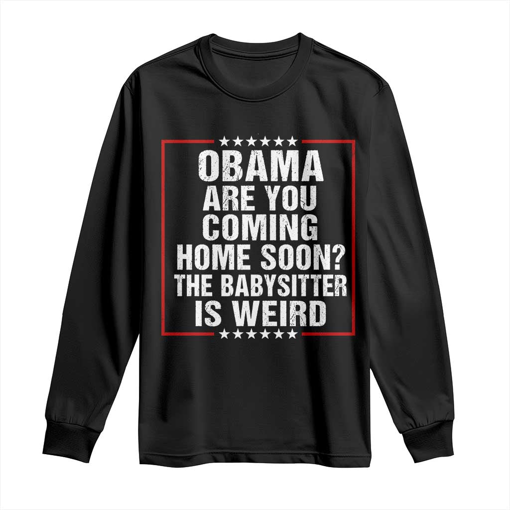 Obama Are You Coming Home Soon The Babysitter Is Weird Long Sleeve Shirt Political Humor Quotes