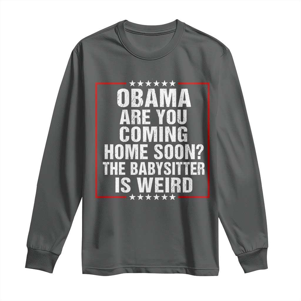 Obama Are You Coming Home Soon The Babysitter Is Weird Long Sleeve Shirt Political Humor Quotes