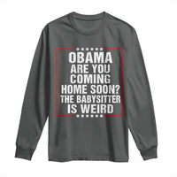 Obama Are You Coming Home Soon The Babysitter Is Weird Long Sleeve Shirt Political Humor Quotes