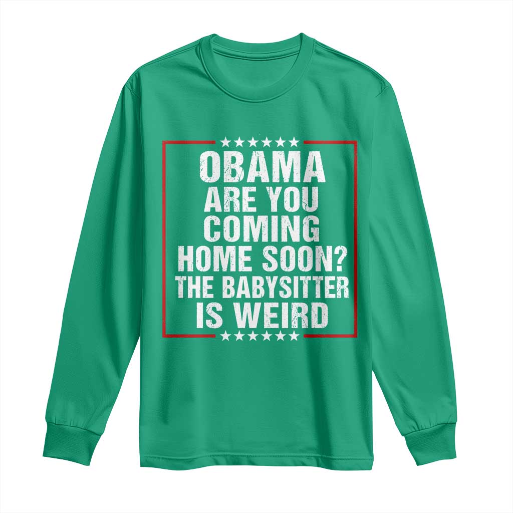 Obama Are You Coming Home Soon The Babysitter Is Weird Long Sleeve Shirt Political Humor Quotes