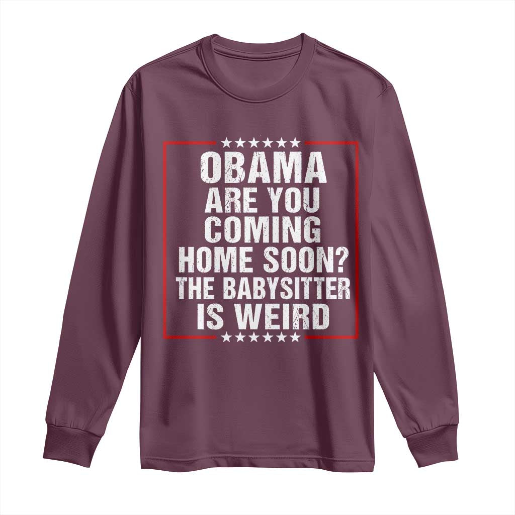 Obama Are You Coming Home Soon The Babysitter Is Weird Long Sleeve Shirt Political Humor Quotes