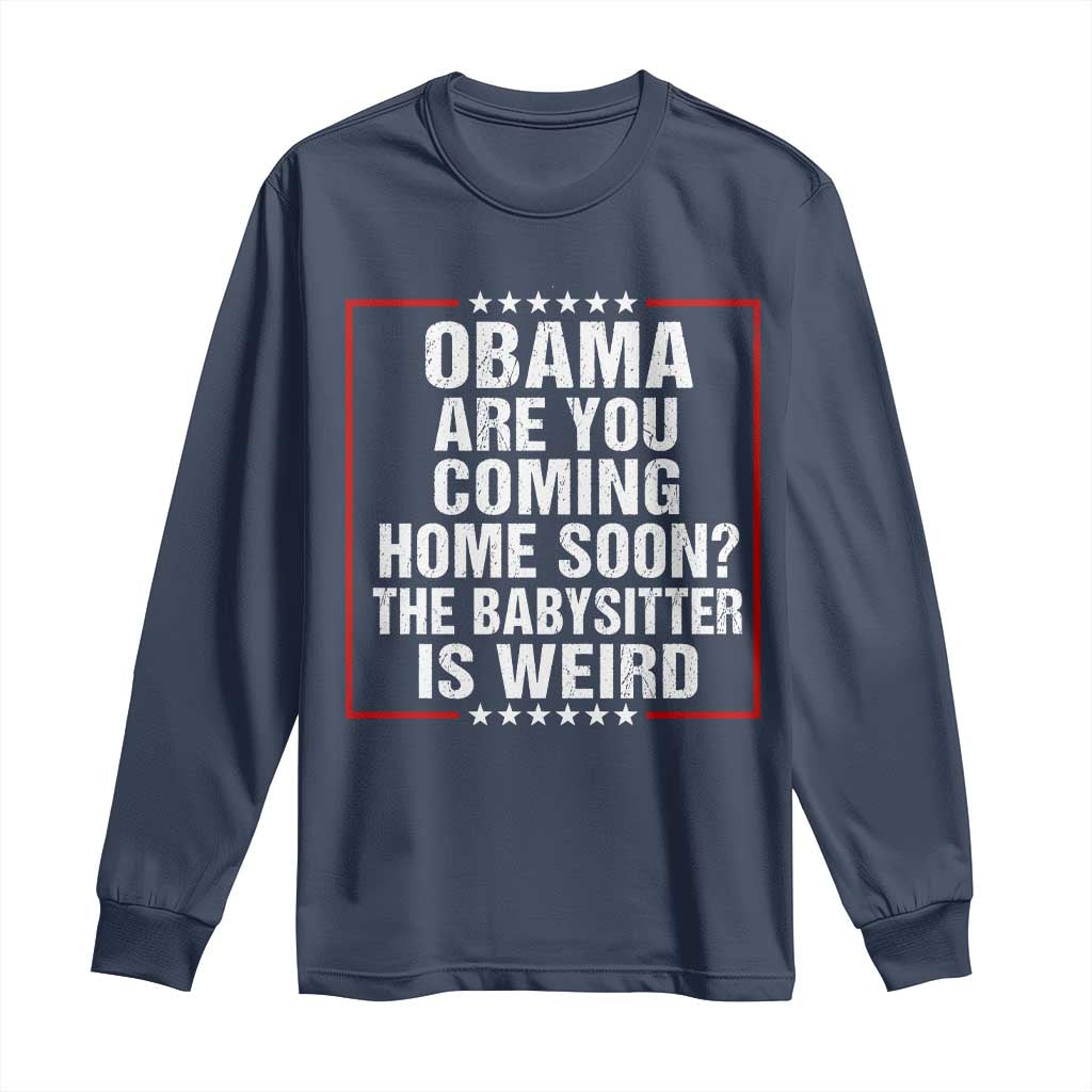 Obama Are You Coming Home Soon The Babysitter Is Weird Long Sleeve Shirt Political Humor Quotes