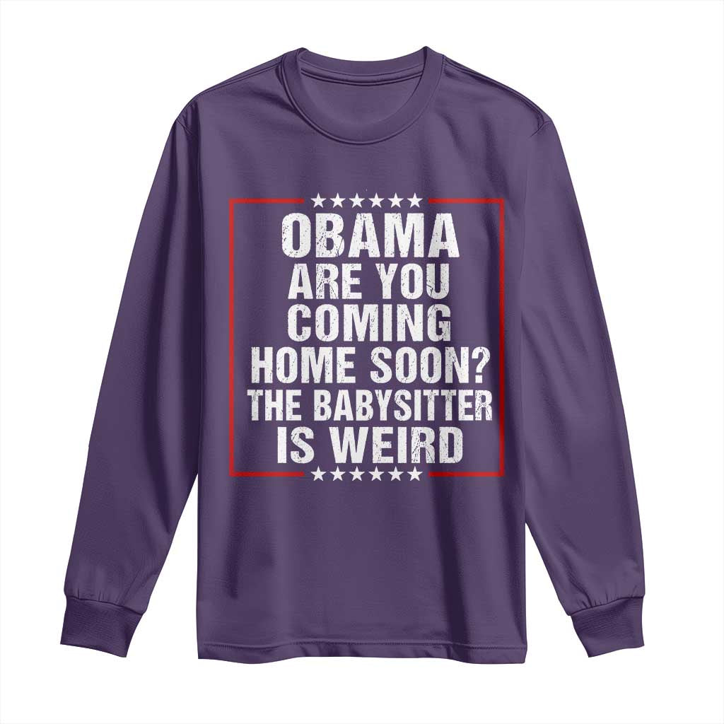 Obama Are You Coming Home Soon The Babysitter Is Weird Long Sleeve Shirt Political Humor Quotes